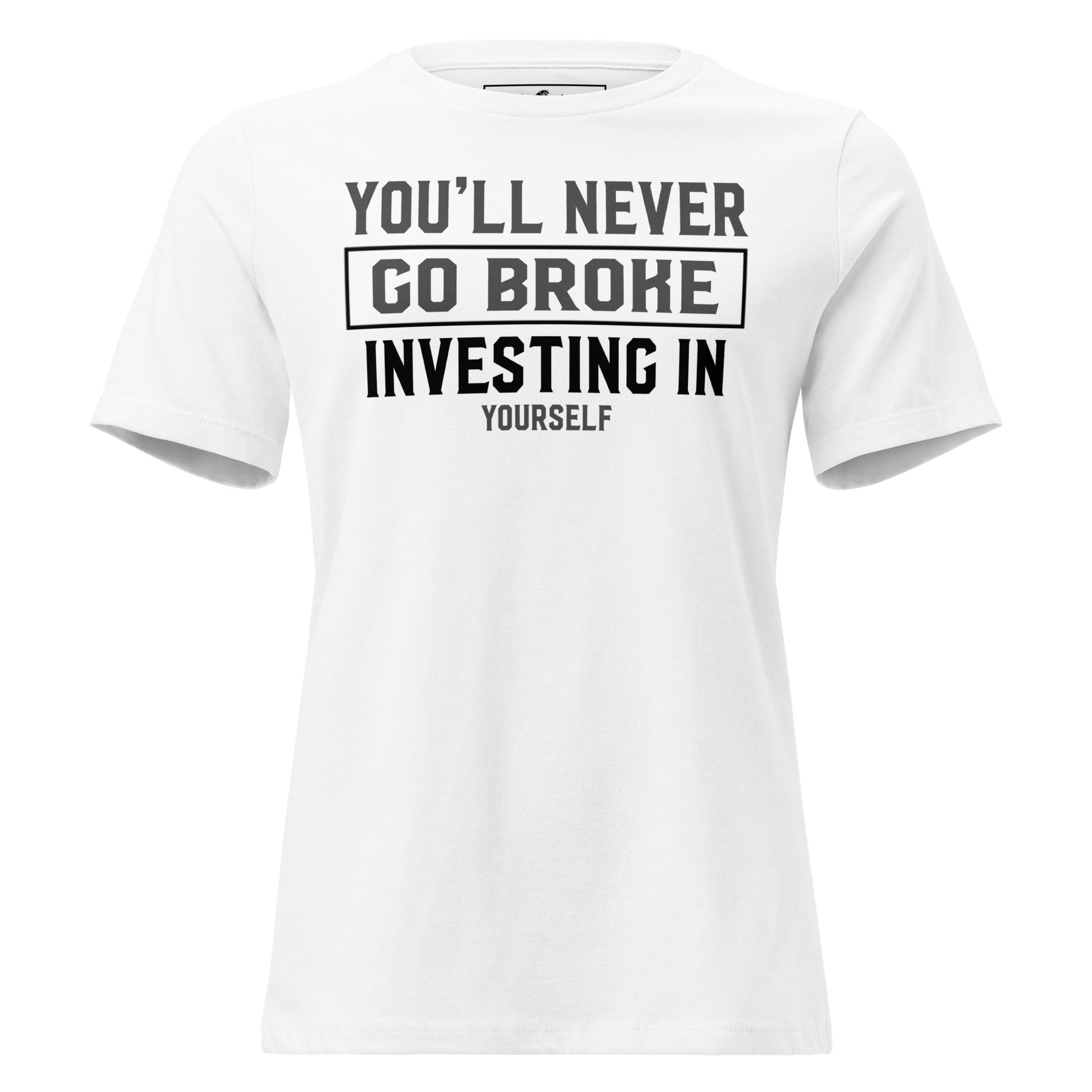 You'll Never Go Broke Investing in Yourself White Motivational Women’s T-Shirt