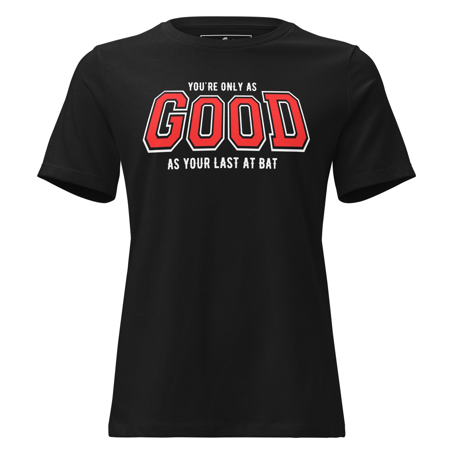 You're Only As Good As Your Last Bat Black Motivational Women’s T-Shirt