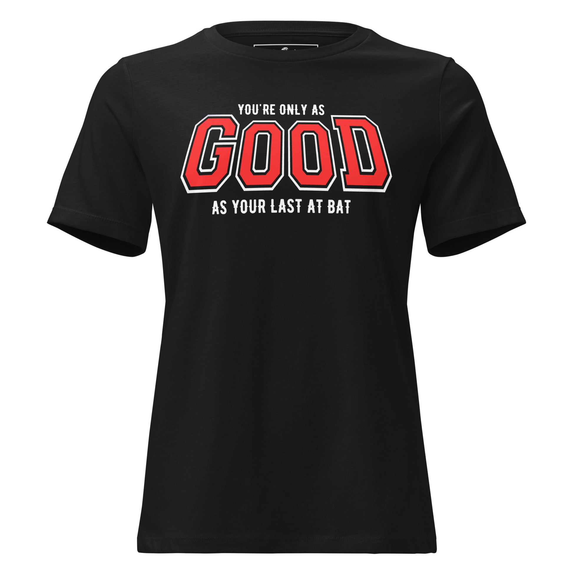 You're Only As Good As Your Last Bat Black Motivational Women’s T-Shirt