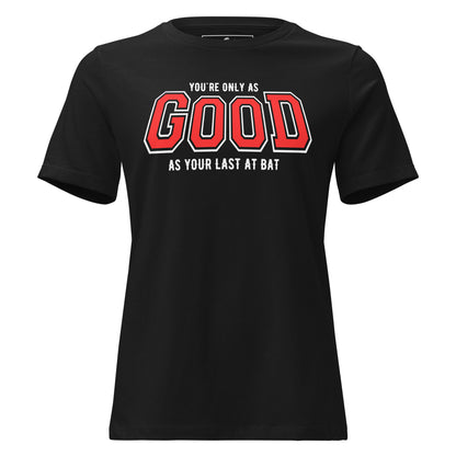 You're Only As Good As Your Last Bat Black Motivational Women’s T-Shirt
