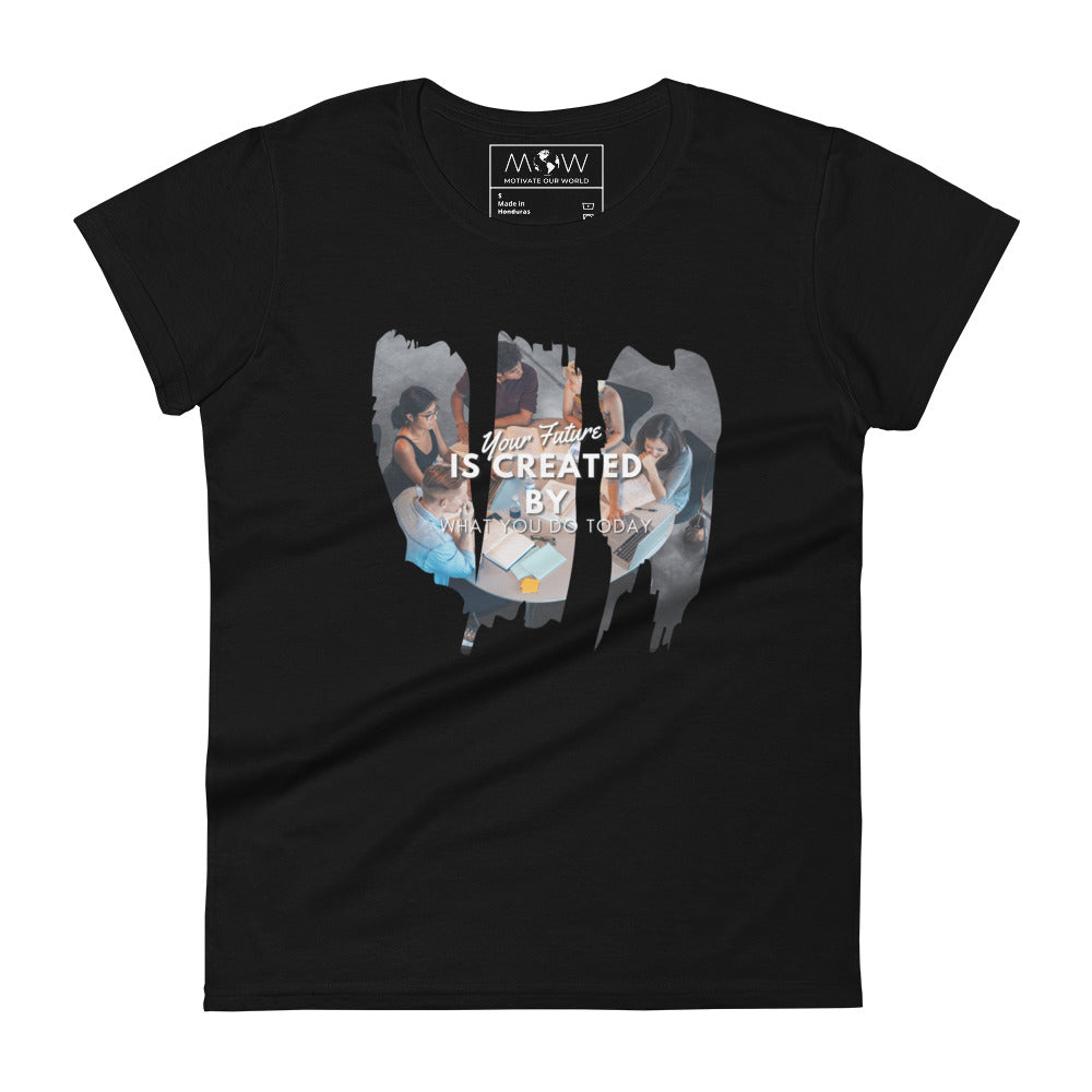 Your Future is Created by What You Do Today Women’s Motivational Black T-Shirt