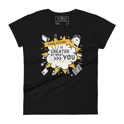 Your Future is Created by What You Do Today Women’s Motivational Black T-Shirt