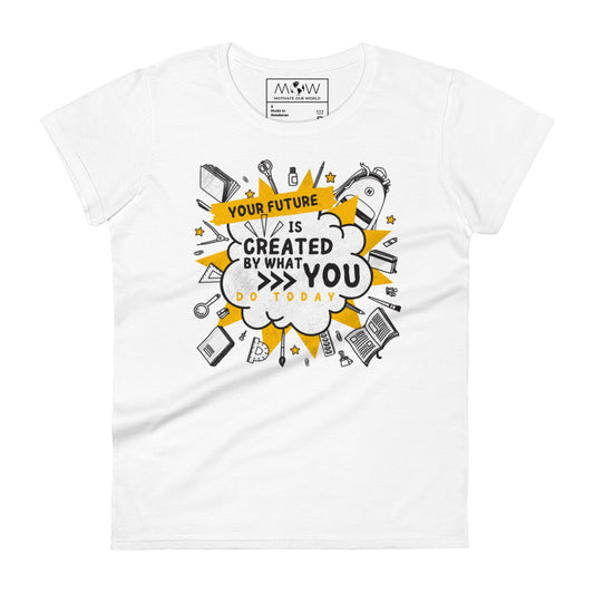 Your Future is Created by What You Do Today Women’s Motivational White T-Shirt