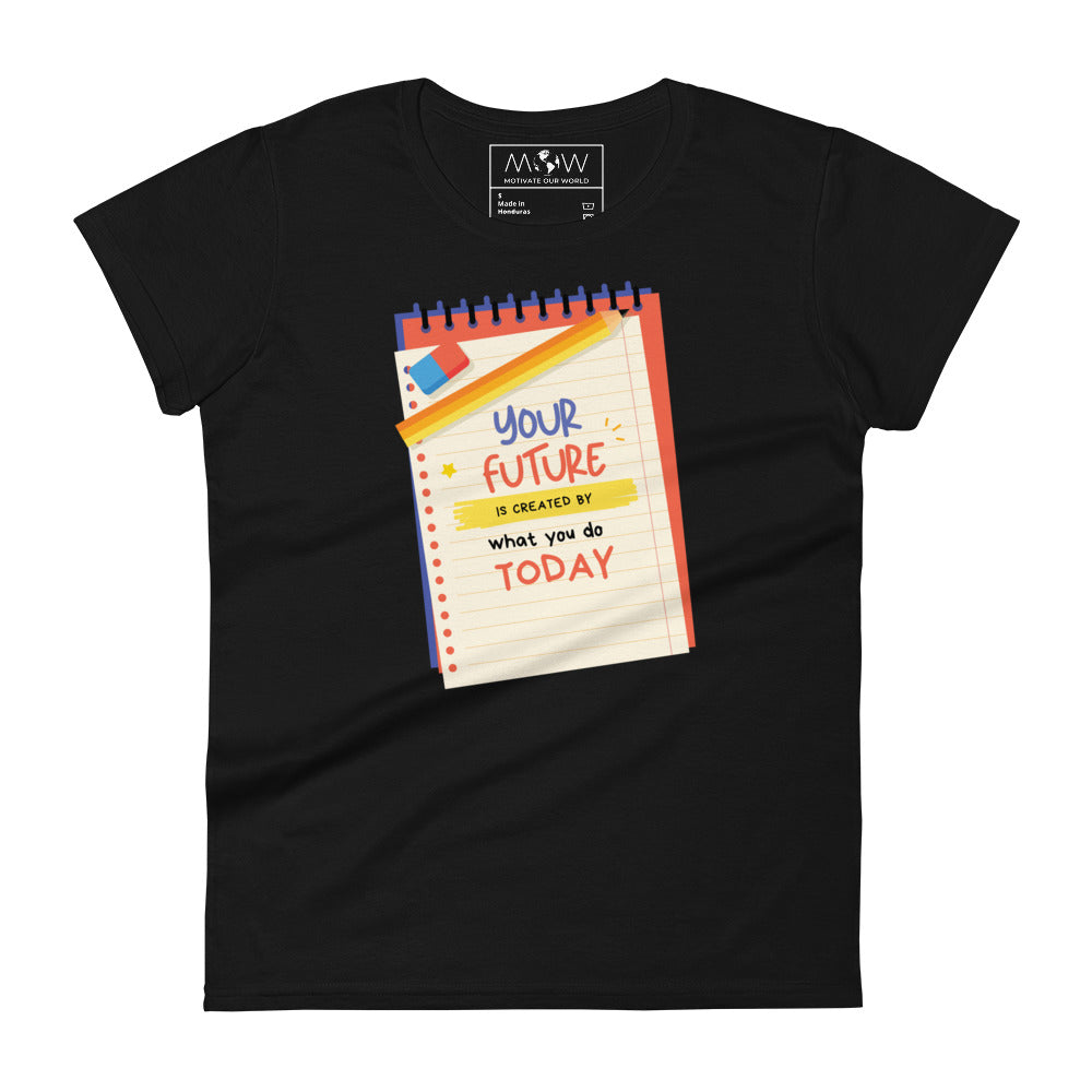 Your Future is Created by What You Do Today Women’s Motivational Black T-Shirt